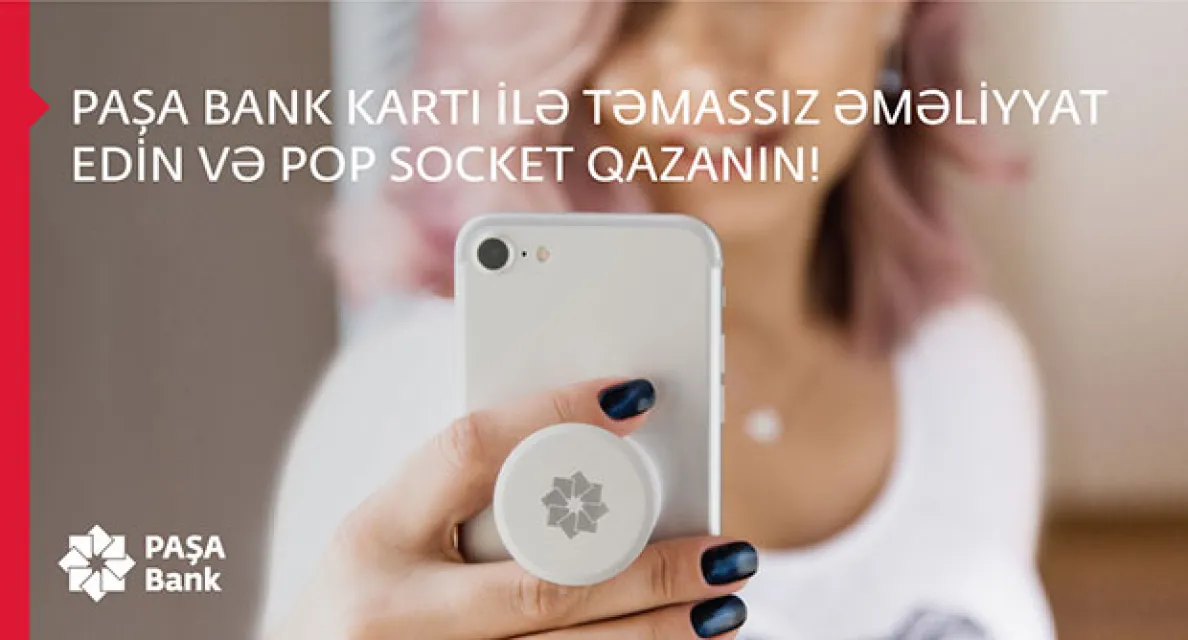 PAŞA Bank kart sahibləri üçün “PAŞA Bank kartı ilə təmassız əməliyyat edin və PoP-Socket qazanın” kampaniyası uzadılır