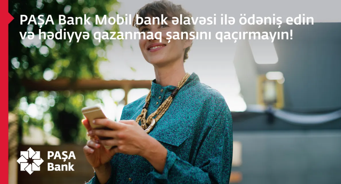 PAŞA Bank Mobil əlavəsi ilə ödəniş edin və hədiyyə qazanmaq şansını qaçırçmayın!
